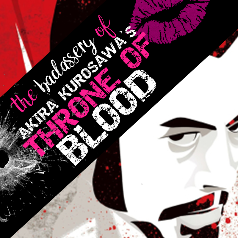 The Badassery of Throne of Blood by Akira Kurosawa: Macbeth in Translation